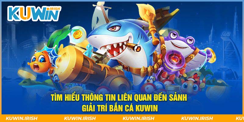 Giới thiệu điểm nổi bật nhất về bắn cá Kuwin 